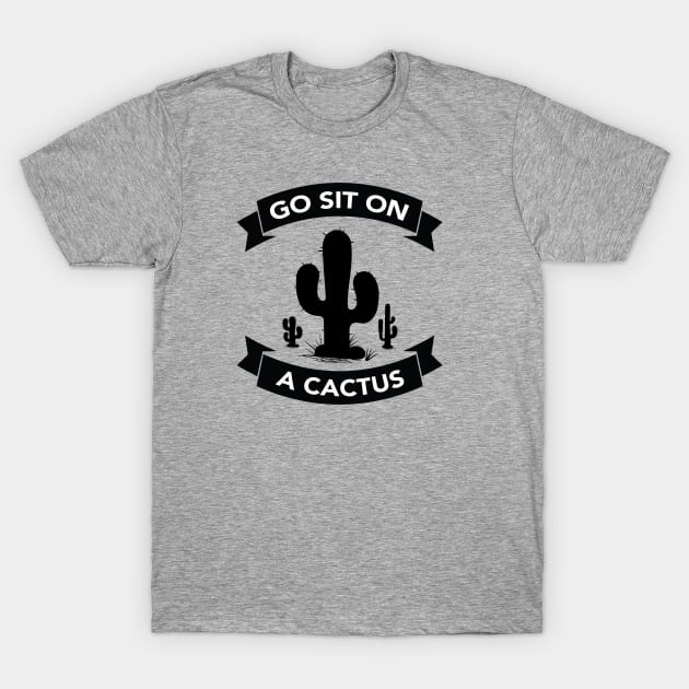 Go sit on a cactus T-Shirt by wamtees